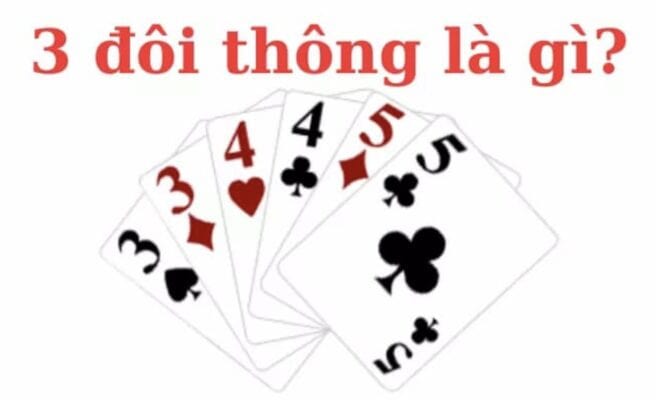 3 đôi thông chặt được gì? Mẹo chặt 3 đôi thông thắng đậm 3 đôi thông là gì