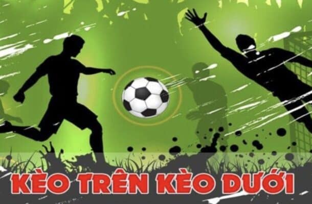 Các loại kèo trên kèo dưới trong bóng đá