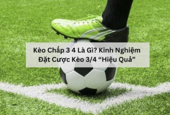 Cách đọc kèo chấp 3/4 là sao