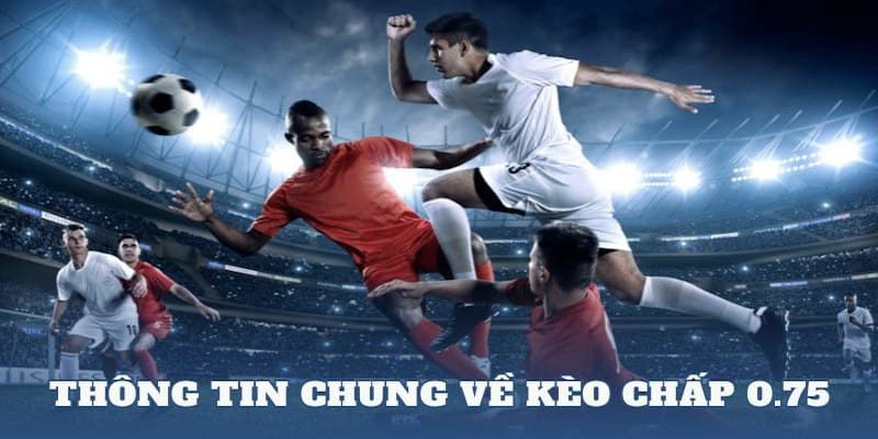 Kèo chấp 0.75 là gì