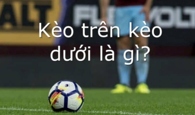 Kèo trên kèo dưới là gì