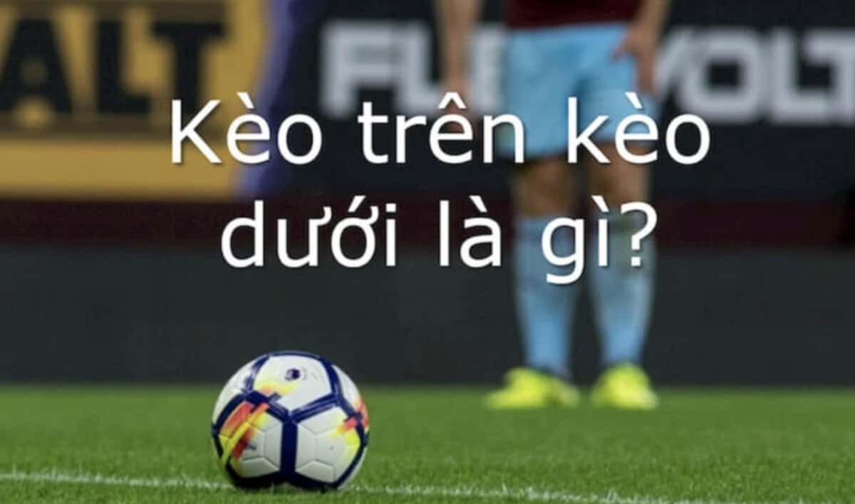 Kèo trên kèo dưới là gì