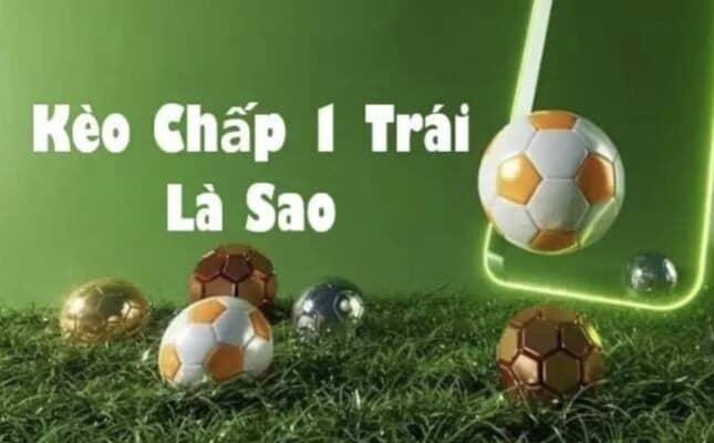 Kinh nghiệm chơi kèo chấp 1 trái