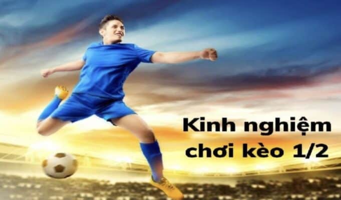Kinh nghiệm chơi kèo chấp 1/2 thắng lớn